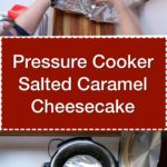 Pressure Cooker Salted Caramel Cheesecake - Step by step tower image | DadCooksDinner.com