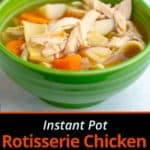 A bowl of chicken noodle soup with noodles, shredded chicken, carrots, and potatoes in a green bowl with the text Instant Pot Rotisserie Chicken Noodle Soup in a box below