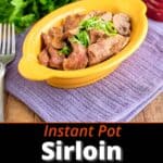 A serving dish of Sirloin Steak with text below saying Instant Pot Sirloin Steak